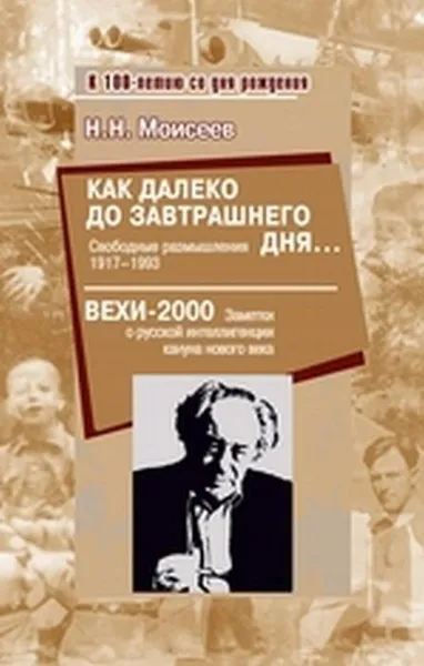 Обложка книги Как далеко до завтрашнего дня… Свободные размышления. 1917-1993. Вехи-2000. Заметки о русской интеллигенции кануна нового века, Н. Н. Моисеев