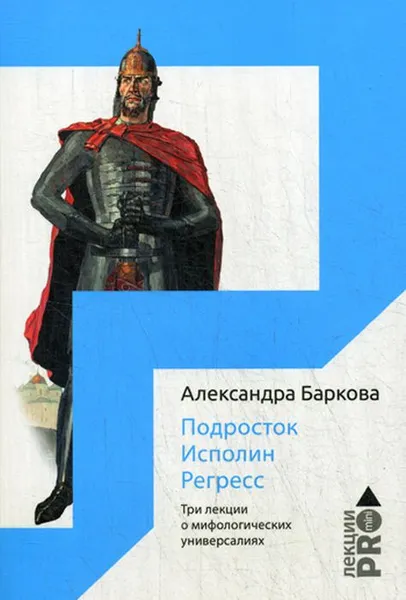 Обложка книги Подросток. Исполин. Регресс. Три лекции о мифологических универсалиях, Александра Баркова