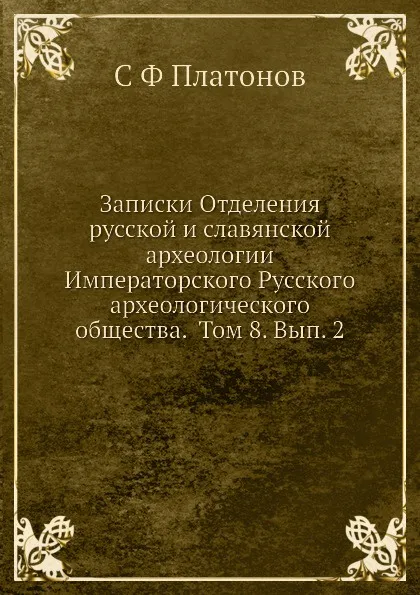 Обложка книги Записки Отделения русской и славянской археологии Императорского Русского археологического общества.  Том 8. Вып. 2, С. Ф. Платонов