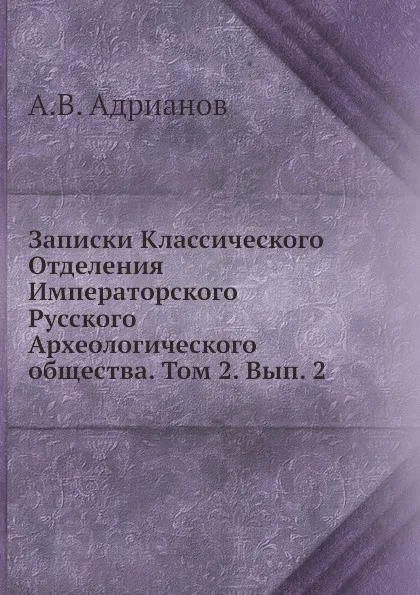 Обложка книги Записки Классического Отделения Императорского Русского Археологического общества. Том 2. Вып. 2, А.В. Адрианов