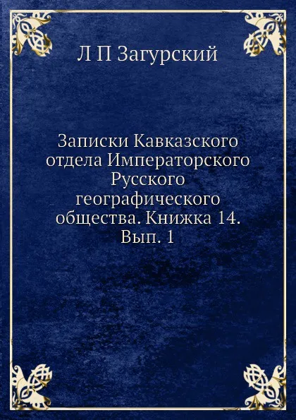 Обложка книги Записки Кавказского отдела Императорского Русского географического общества. Книжка 14. Вып. 1, Л. П. Загурский