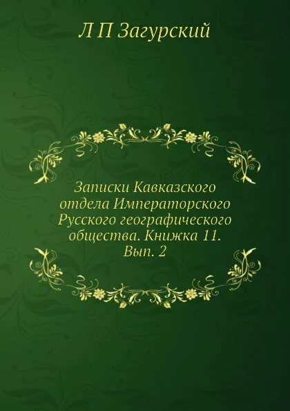 Обложка книги Записки Кавказского отдела Императорского Русского географического общества. Книжка 11. Вып. 2, Л. П. Загурский