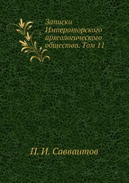 Обложка книги Записки Императорского археологического общества. Том 11, П. И. Савваитов