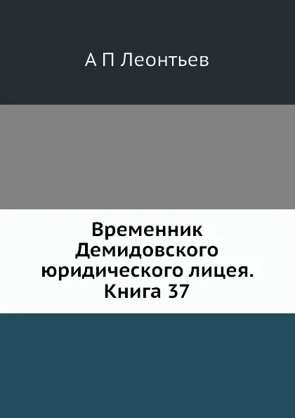 Обложка книги Временник Демидовского юридического лицея. Книга 37, А.П. Леонтьев