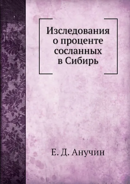 Обложка книги Изследования о проценте сосланных в Сибирь, Е.Д. Анучин