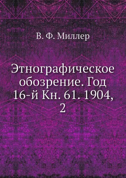 Обложка книги Этнографическое обозрение. Год 16-й Кн. 61. 1904,    2, В. Ф. Миллер