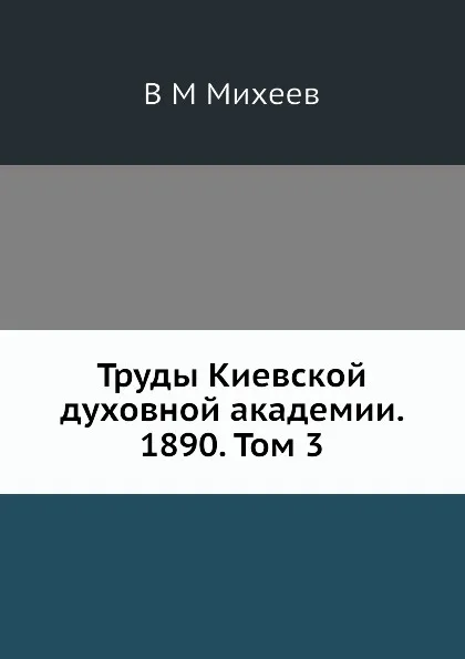 Обложка книги Труды Киевской духовной академии. 1890. Том 3, В.М. Михеев