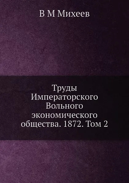 Обложка книги Труды Императорского Вольного экономического общества. 1872. Том 2, В.М. Михеев