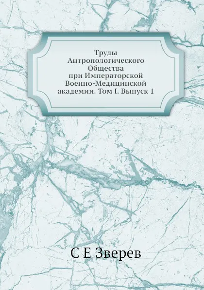 Обложка книги Труды Антропологического Общества при Императорской Военно-Медицинской академии. Том I. Выпуск 1, С.Е. Зверев