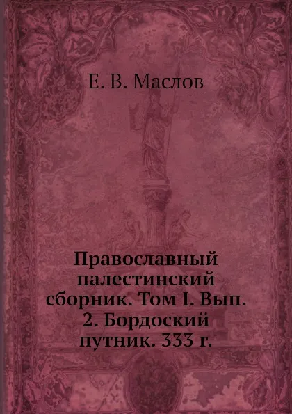 Обложка книги Православный палестинский сборник. Том I. Вып. 2. Бордоский путник. 333 г., Е.В. Маслов