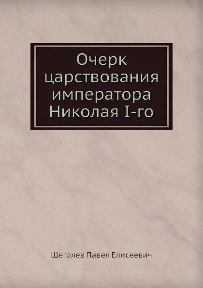 Обложка книги Очерк царствования императора Николая I-го, П.Е. Щеголев