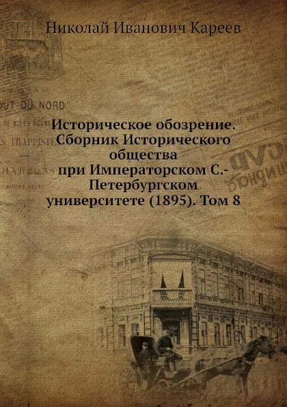 Обложка книги Историческое обозрение. Сборник Исторического общества при Императорском С.-Петербургском университете (1895). Том 8, Н. И. Кареев