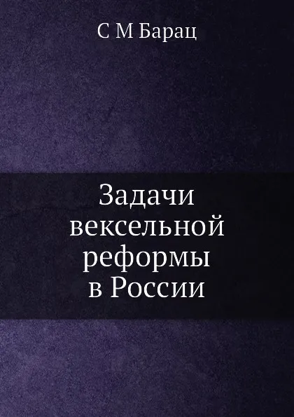 Обложка книги Задачи вексельной реформы в России, С.М. Барац