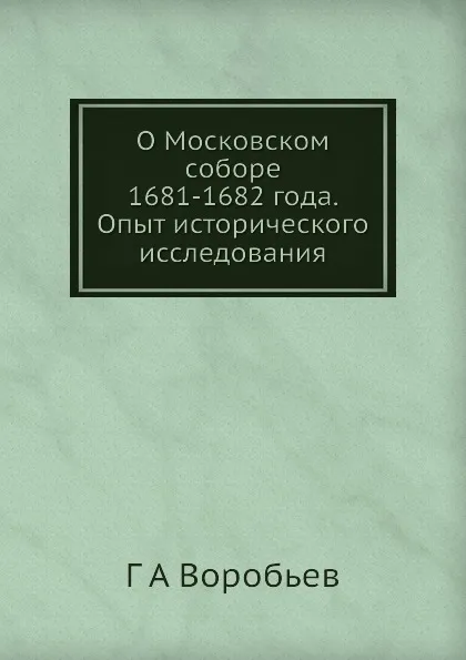 Обложка книги О Московском соборе 1681-1682 года. Опыт исторического исследования, Г.А. Воробьев