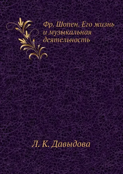 Обложка книги Фр. Шопен. Его жизнь и музыкальная деятельность, Л.К. Давыдова