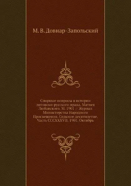 Обложка книги Спорные вопросы в истории литовско-русского права. Матвея Любавского. М. 1901 // Журнал Министерства Народного Просвещения. Седьмое десятилетие. Часть CCCXXXVII. 1901. Октябрь, М.В. Довнар-Запольский