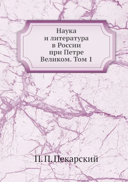 Обложка книги Наука и литература в России при Петре Великом. Том 1, П. П. Пекарский