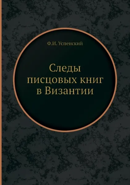 Обложка книги Следы писцовых книг в Византии, Ф. И. Успенский