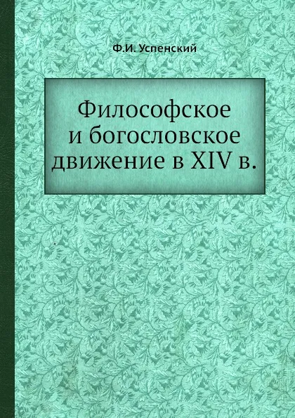Обложка книги Философское и богословское движение в XIV в., Ф. И. Успенский