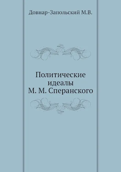 Обложка книги Политические идеалы М. М. Сперанского, М.В. Довнар-Запольский