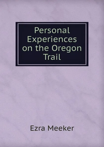 Обложка книги Personal Experiences on the Oregon Trail, Ezra Meeker