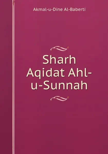 Обложка книги Sharh Aqidat Ahl-u-Sunnah, Akmal-u-Dine Al-Baberti