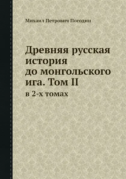 Обложка книги Древняя русская история до монгольского ига. Том II. в 2-х томах, М. П. Погодин