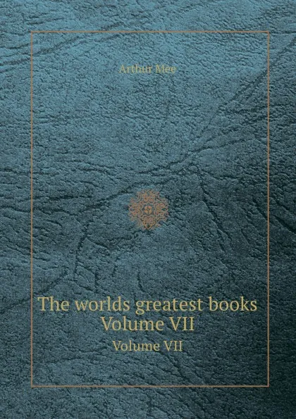 Обложка книги The worlds greatest books. Volume VII, A. Mee