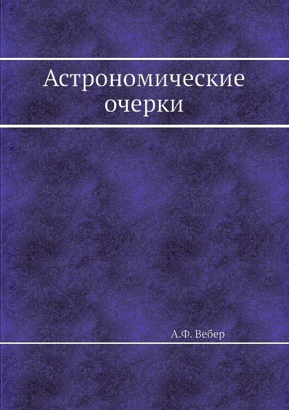 Обложка книги Астрономические очерки, А.Ф. Вебер