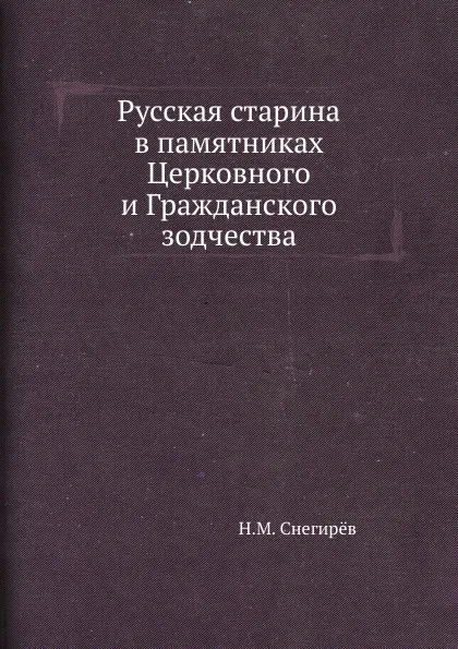 Обложка книги Русская старина в памятниках Церковного и Гражданского зодчества, Н.М. Снегирев