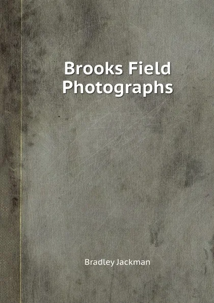 Обложка книги Brooks Field Photographs, Bradley Jackman