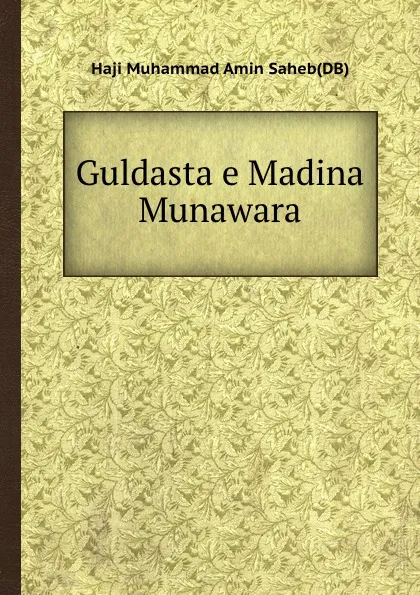 Обложка книги Guldasta e Madina Munawara, Haji Muhammad Amin Saheb