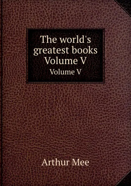 Обложка книги The world.s greatest books. Volume V, A. Mee