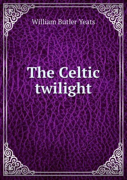 Обложка книги The Celtic twilight, W.B. Yeats