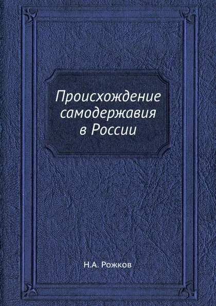 Обложка книги Происхождение самодержавия в России, Н.А. Рожков