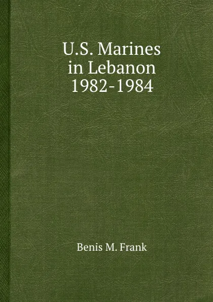 Обложка книги U.S. Marines in Lebanon 1982-1984, Benis M. Frank