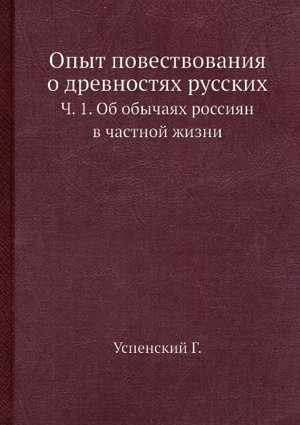 Обложка книги Опыт повествования о древностях русских. Ч. 1. Об обычаях россиян в частной жизни, Успенский Г.