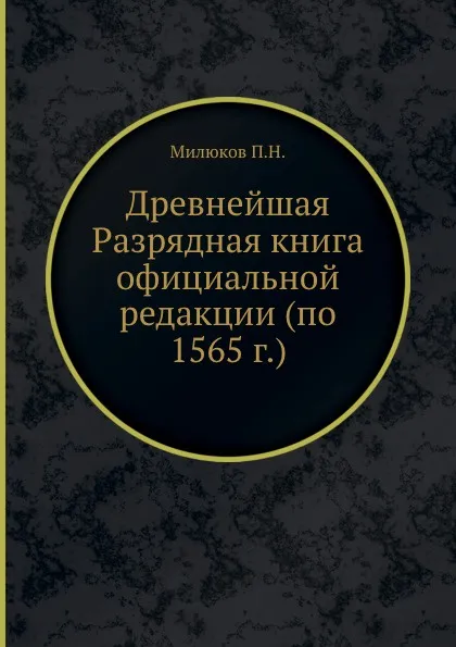 Обложка книги Древнейшая Разрядная книга официальной редакции (по 1565 г.), П. Н. Милюков