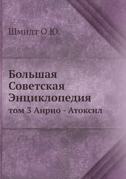 Обложка книги Большая Советская Энциклопедия. том 3 Анрио - Атоксил, О. Ю. Шмидт