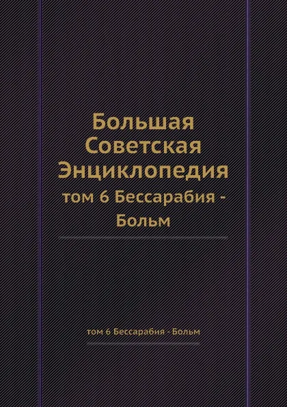 Обложка книги Большая Советская Энциклопедия. том 6 Бессарабия - Больм, О. Ю. Шмидт