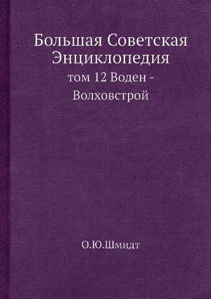 Обложка книги Большая Советская Энциклопедия. том 12 Воден - Волховстрой, О. Ю. Шмидт