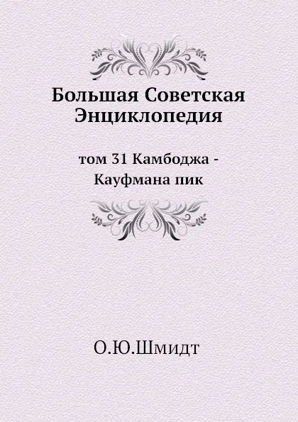 Обложка книги Большая Советская Энциклопедия. том 31 Камбоджа - Кауфмана пик, О. Ю. Шмидт