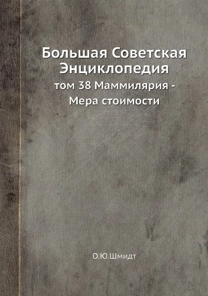 Обложка книги Большая Советская Энциклопедия. том 38 Маммилярия - Мера стоимости, О. Ю. Шмидт