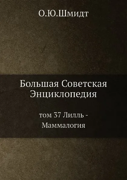 Обложка книги Большая Советская Энциклопедия. том 37 Лилль - Маммалогия, О. Ю. Шмидт