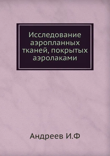 Обложка книги Исследование аэропланных тканей, покрытых аэролаками, И. Андреев