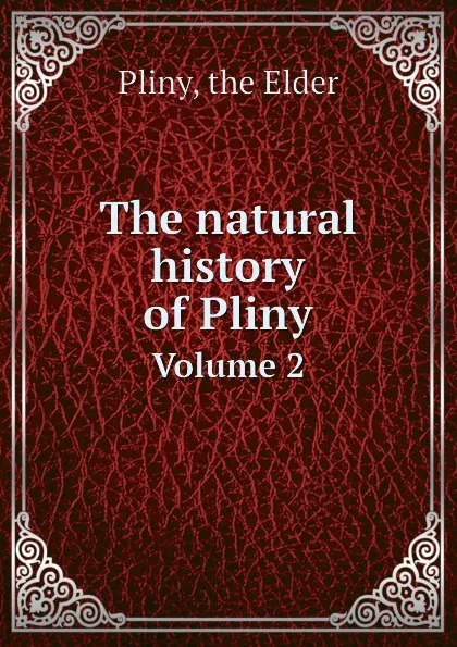 Обложка книги The natural history of Pliny. Volume 2, Pliny the Elder