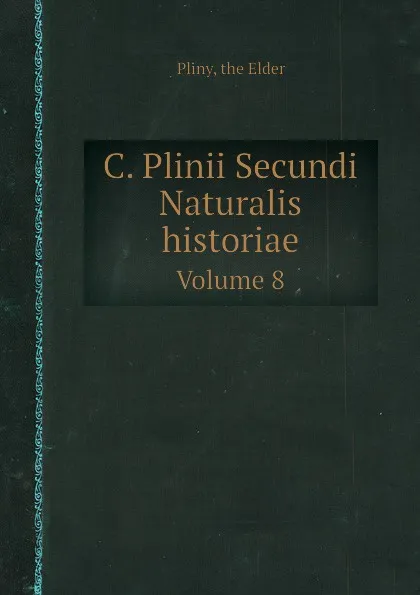 Обложка книги C. Plinii Secundi Naturalis historiae. Volume 8, Pliny the Elder