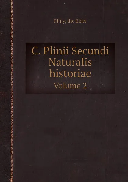 Обложка книги C. Plinii Secundi Naturalis historiae. Volume 2, Pliny the Elder