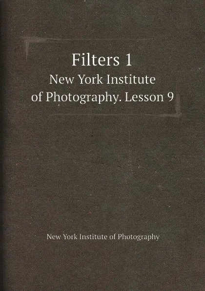 Обложка книги Filters 1. New York Institute of Photography. Lesson 9, New York Institute of Photography