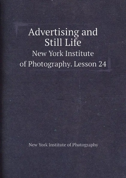 Обложка книги Advertising and Still Life. New York Institute of Photography. Lesson 24, New York Institute of Photography